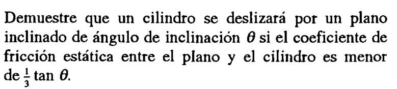 Demuestre que un cilindro se deslizará por un plano inclinado de ángulo de inclinación \( \theta \) si el coeficiente de fric