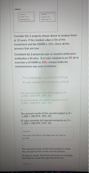 Consider the 2 projects shown above to analyze them at 10 years. If the residual value is \( 5 \% \) of the investment and th