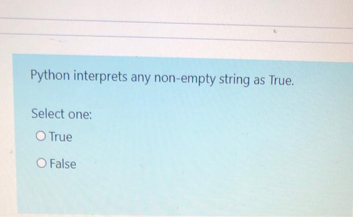 Solved Python interprets any non-empty string as True. | Chegg.com