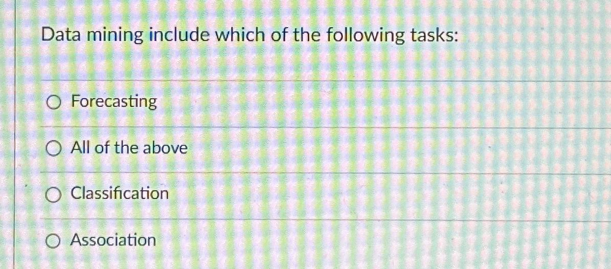 Solved Data Mining Include Which Of The Following | Chegg.com