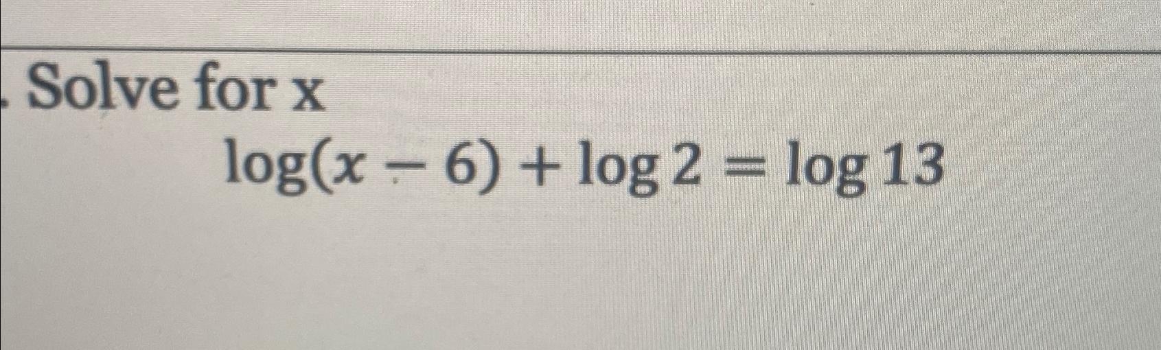 Solved Solve for xlog(x-6)+log2=log13 | Chegg.com