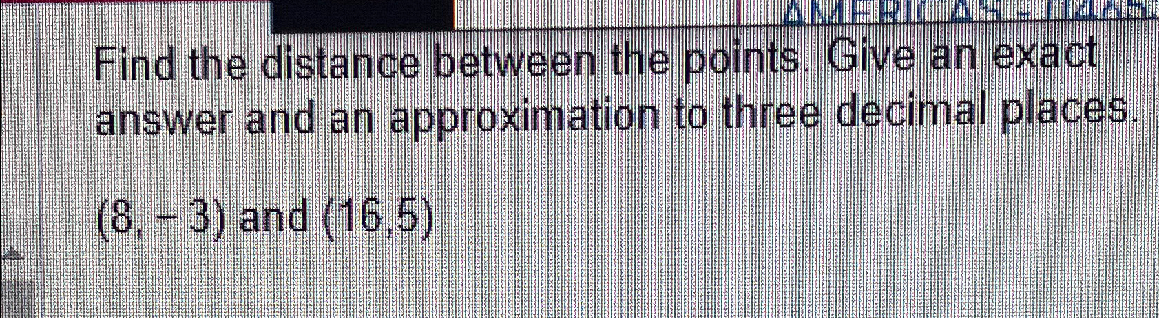 Solved Find the distance between the points. Give an exact | Chegg.com