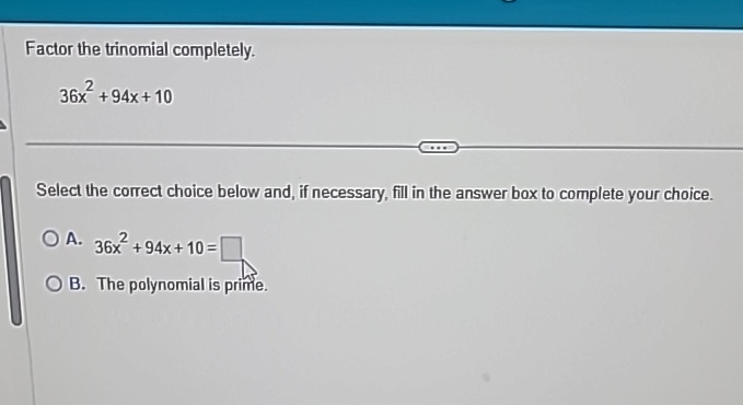 Factor the trinomial completely.36x2+94x+10Select the | Chegg.com