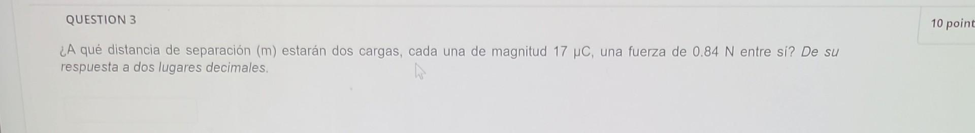 ¿A qué distancia de separación \( (\mathrm{m}) \) estarán dos cargas, cada una de magnitud \( 17 \mu \mathrm{C} \), una fuerz