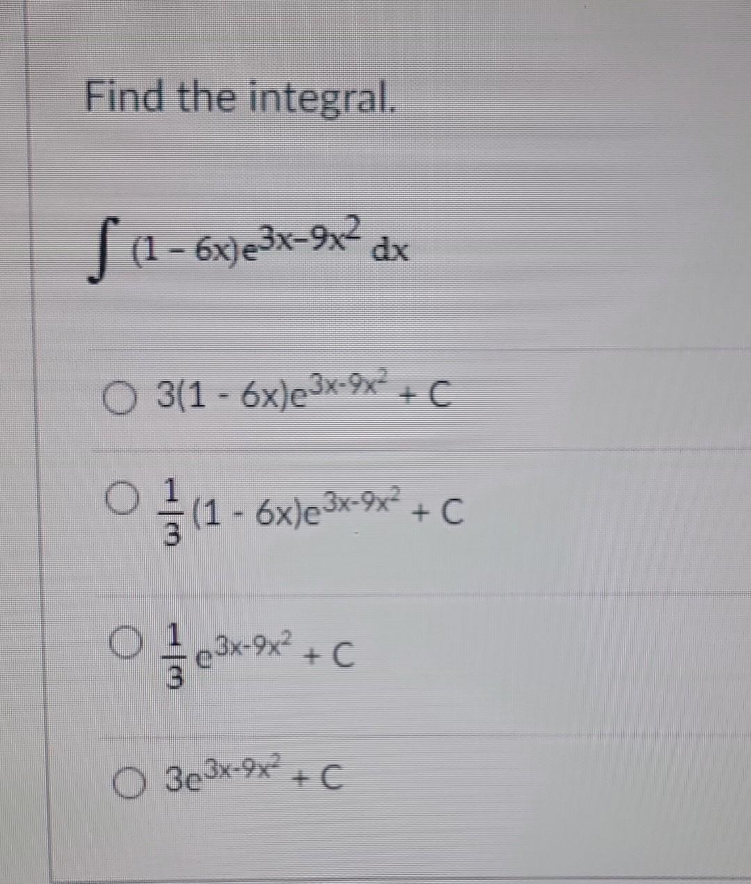 Find the integral. \[ \begin{array}{l} \int(1-6 x) e^{3 x-9 x^{2}} d x \\ 3(1-6 x) e^{3 x-9 x^{2}}+C \\ \frac{1}{3}(1-6 x) e^