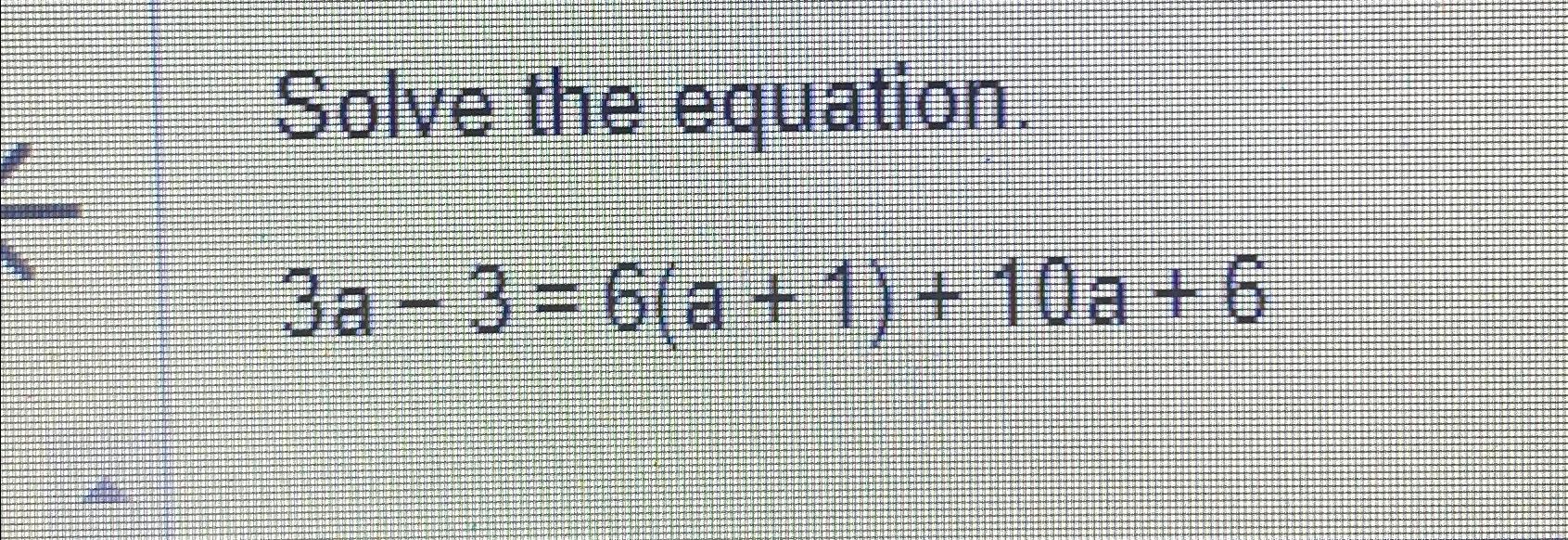 Solved Solve the equation.3a-3=6(a+1)+10a+6 | Chegg.com