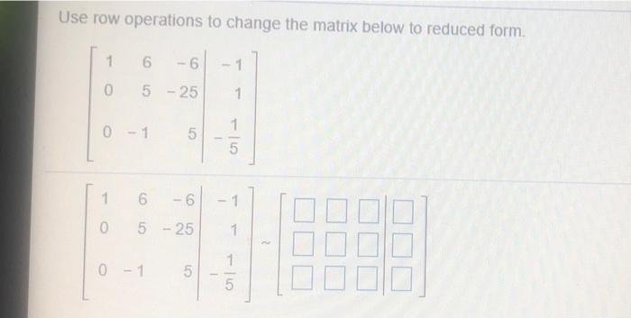 Solved Use row operations to change the matrix below to | Chegg.com