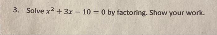 Solved 3. Solve x² + 3x - 10 = 0 by factoring. Show your | Chegg.com