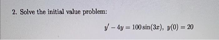 2. Solve the initial value problem: \[ y^{\prime}-4 y=100 \sin (3 x), y(0)=20 \]