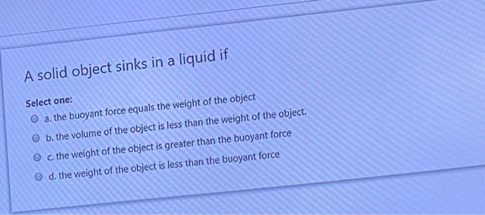 Solved A solid object sinks in a liquid if Select one: a. | Chegg.com