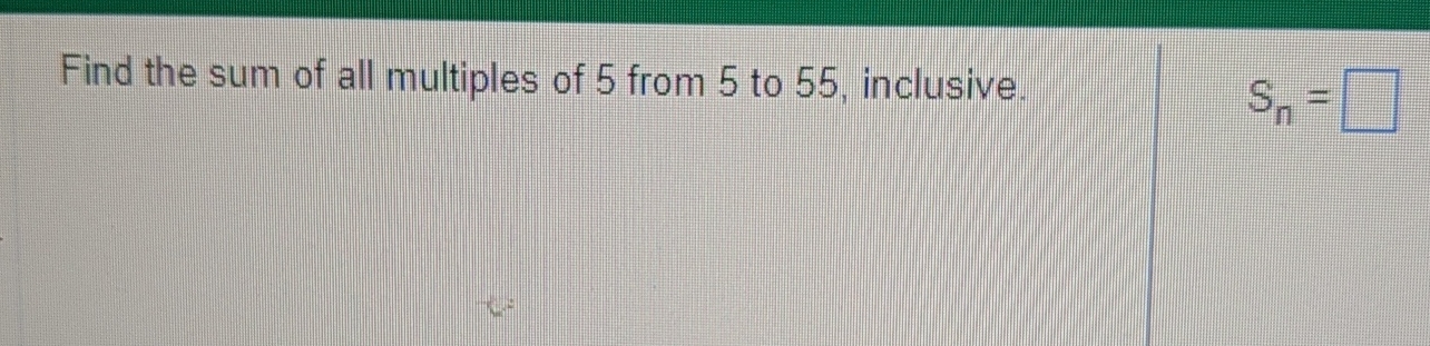 Solved Find the sum of all multiples of 5 ﻿from 5 ﻿to 55 , | Chegg.com