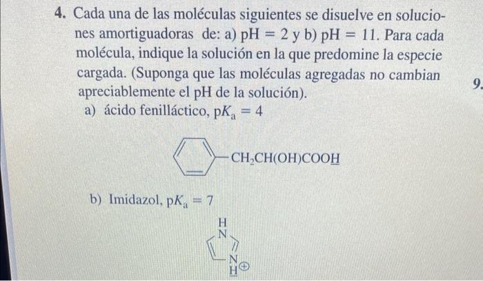 4. Cada una de las moléculas siguientes se disuelve en soluciones amortiguadoras de: a) \( \mathrm{pH}=2 \) y b) \( \mathrm{p