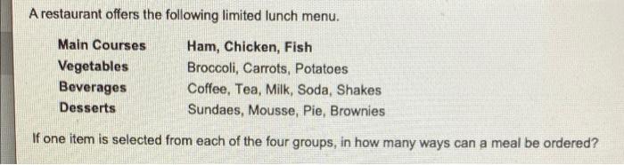 A restaurant offers the following limited lunch menu.
Ham, Chicken, Fish
Main Courses
Vegetables
Broccoli, Carrots, Potatoes
