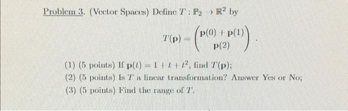 Solved Problem 3. (Vector Spaces) Define 7 : P₂ → R² by p(0) | Chegg.com