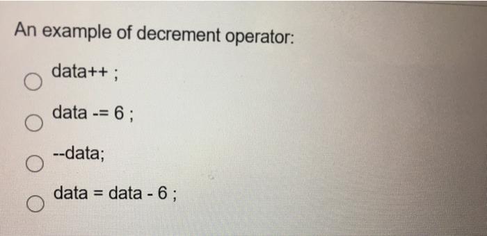 Solved An example of decrement operator: data++; data -= 6; | Chegg.com
