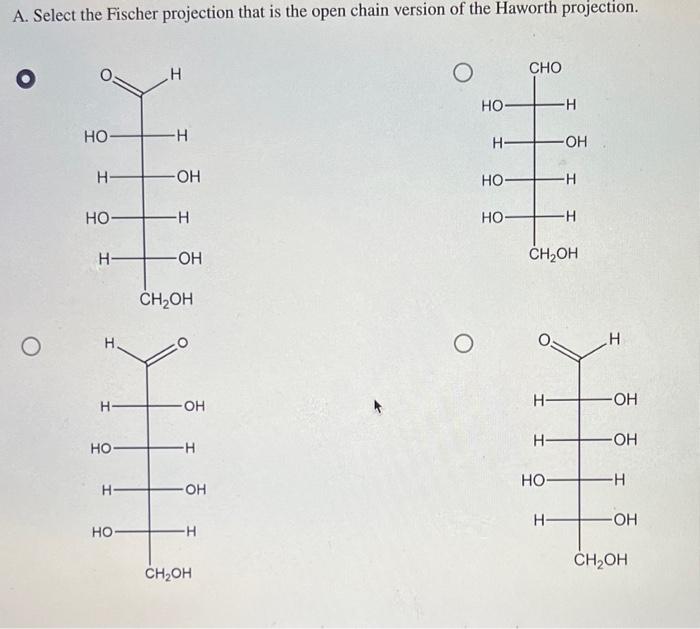 A. Select the Fischer projection that is the open chain version of the Haworth projection.