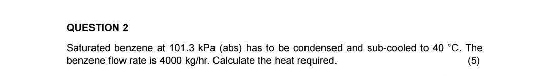 Solved QUESTION 2 Saturated benzene at 101.3kPa (abs) has to | Chegg.com