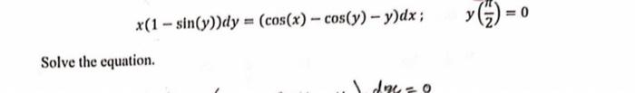 \[ x(1-\sin (y)) d y=(\cos (x)-\cos (y)-y) d x ; \quad y\left(\frac{\pi}{2}\right)=0 \] Solve the equation.