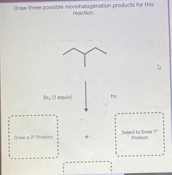 Solved Draw three possible monohalogenation products for