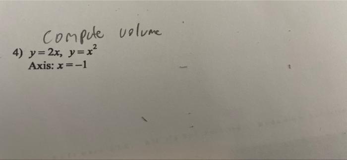 Compute volume 4) y = 2x, y=x² Axis: x=-1