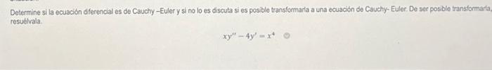 Determine si la ecuación diferencial es de Cauchy-Euler y si no lo es discuta si es posible transformarla a una ecuación do C