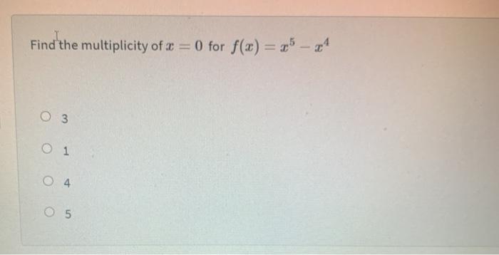 Solved Find the multiplicity of x = 0 for f(x) = 25 – 24 3 0 | Chegg.com