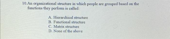 Solved 10. An Organizational Structure In Which People Are | Chegg.com