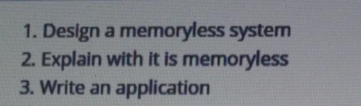 Solved 1. Design a memoryless system 2. Explain with it is | Chegg.com