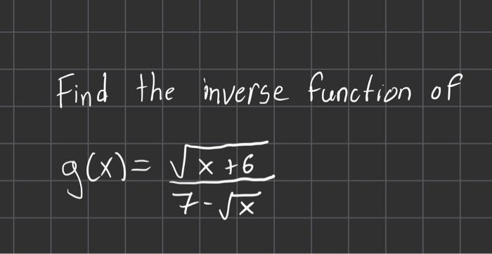 Solved Find the inverse function of g(x)=7−xx+6 | Chegg.com