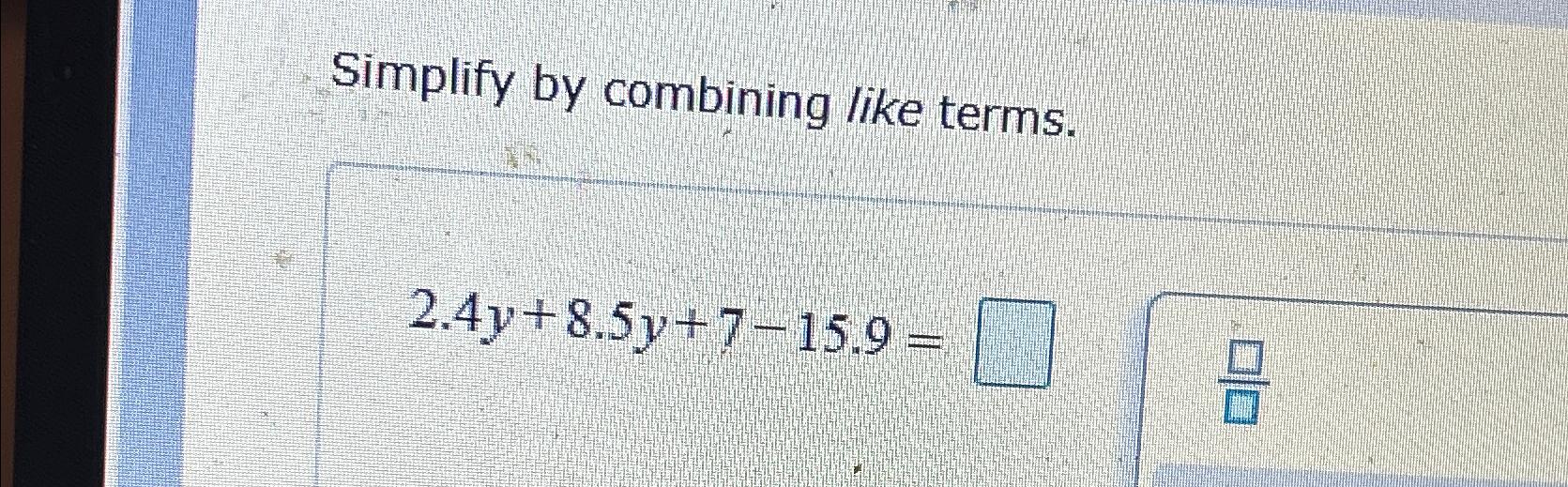 Solved Simplify by combining like terms.2.4y+8.5y+7-15.9= | Chegg.com