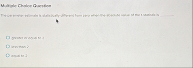 Solved Multiple Choice QuestionThe parameter estimate is | Chegg.com