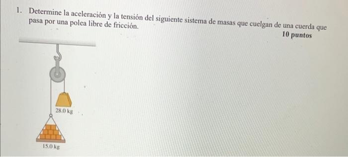 1. Determine la aceleración y la tensión del siguiente sistema de masas que cuelgan de una cuerda que pasa por una polea libr