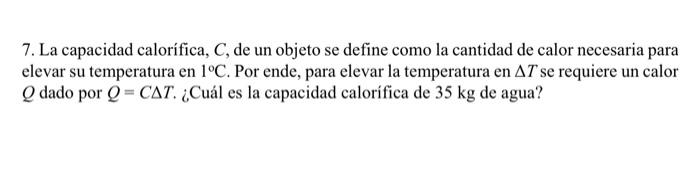 7. La capacidad calorífica, \( C \), de un objeto se define como la cantidad de calor necesaria para elevar su temperatura en