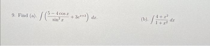 9. Find (a). 5- 4 cosa I +3e*+8) dr. (b). Si tienes de 4 + dr +2