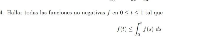 Hallar todas las funciones no negativas \( f \) en \( 0 \leq t \leq 1 \) tal que \[ f(t) \leq \int_{0}^{t} f(s) d s \]