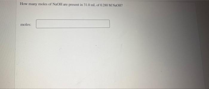 Solved How many moles of NaOH are present in 31.0 ml. of | Chegg.com