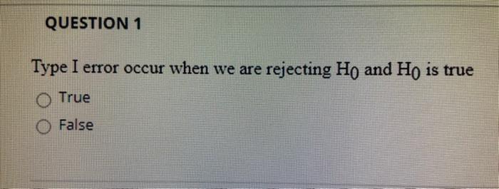 Solved QUESTION 1 Type I error occur when we are rejecting | Chegg.com