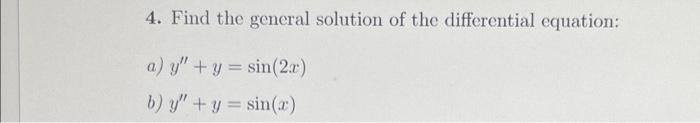 4. Find the general solution of the differential equation: a) \( y^{\prime \prime}+y=\sin (2 x) \) b) \( y^{\prime \prime}+y=