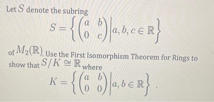 Solved Let S denote the subring S={(a0bc)∣a,b,c∈R} of M2(R). | Chegg.com