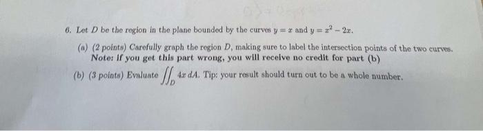 Solved 6. Let D be the region in the plane bounded by the | Chegg.com