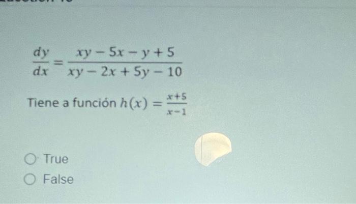 dy dx - ry-5x - y +5 xy - 2x + 5y - 10 * Tiene a función h(x) = *** x a O True O False