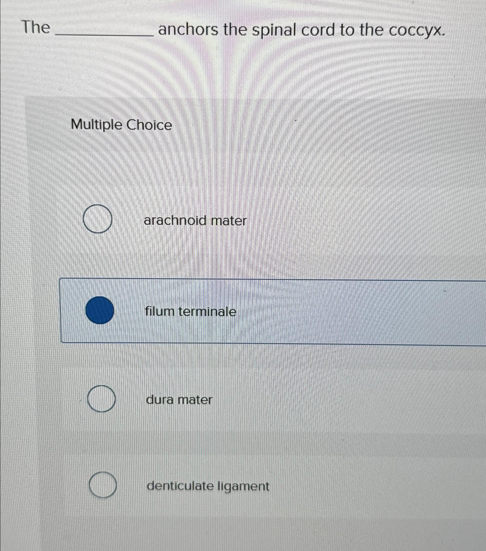 Solved The anchors the spinal cord to the coccyx.Multiple