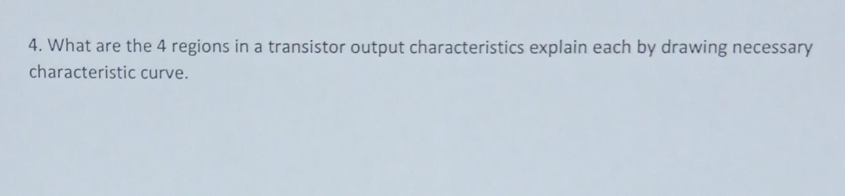 Solved 4. What are the 4 regions in a transistor output | Chegg.com