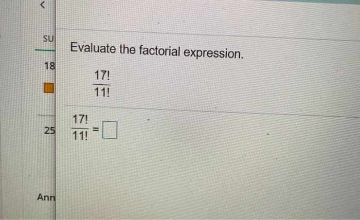 Solved SU Evaluate the factorial expression. 18 17! 11! 25 | Chegg.com