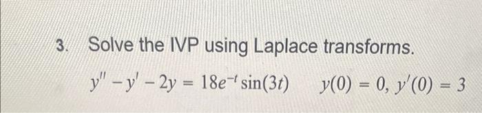 3. Solve the IVP using Laplace transforms. y – y – 2y = 18e-sin(3t) y(0) = 0, y(0) = 3