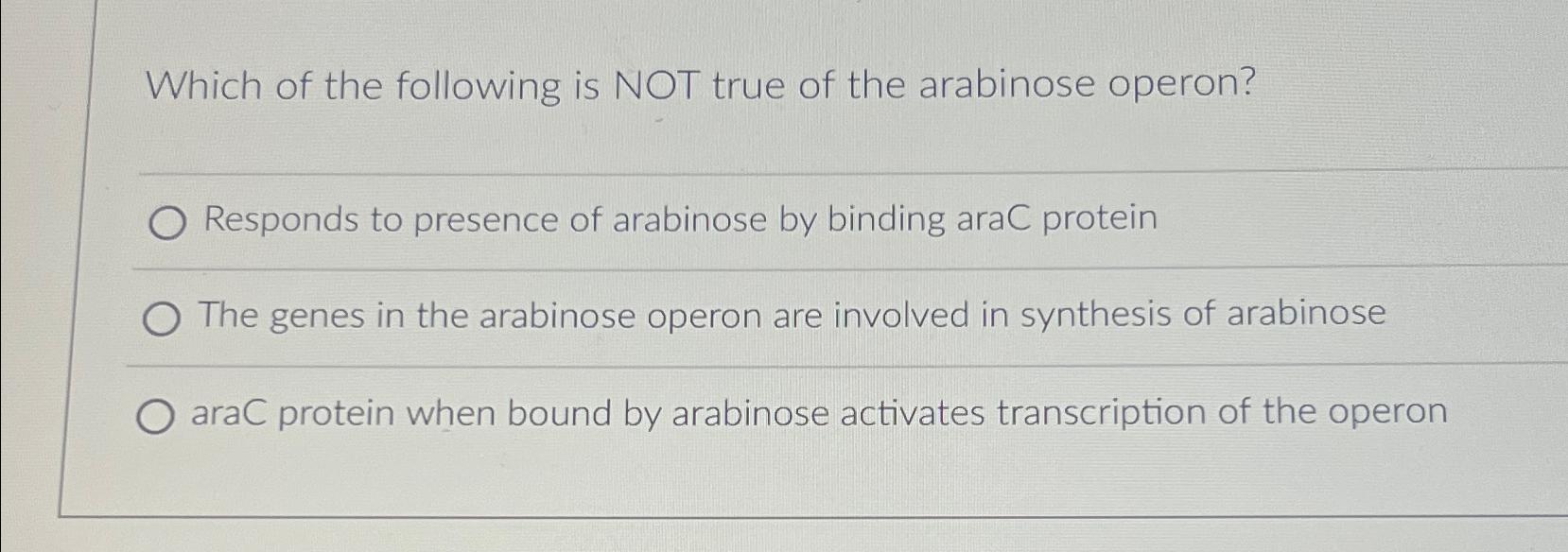 Solved Which of the following is NOT true of the arabinose
