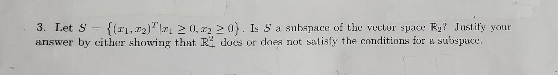 Solved 3 Let S { X1 X2 T∣x1≥0 X2≥0} Is S A Subspace Of The