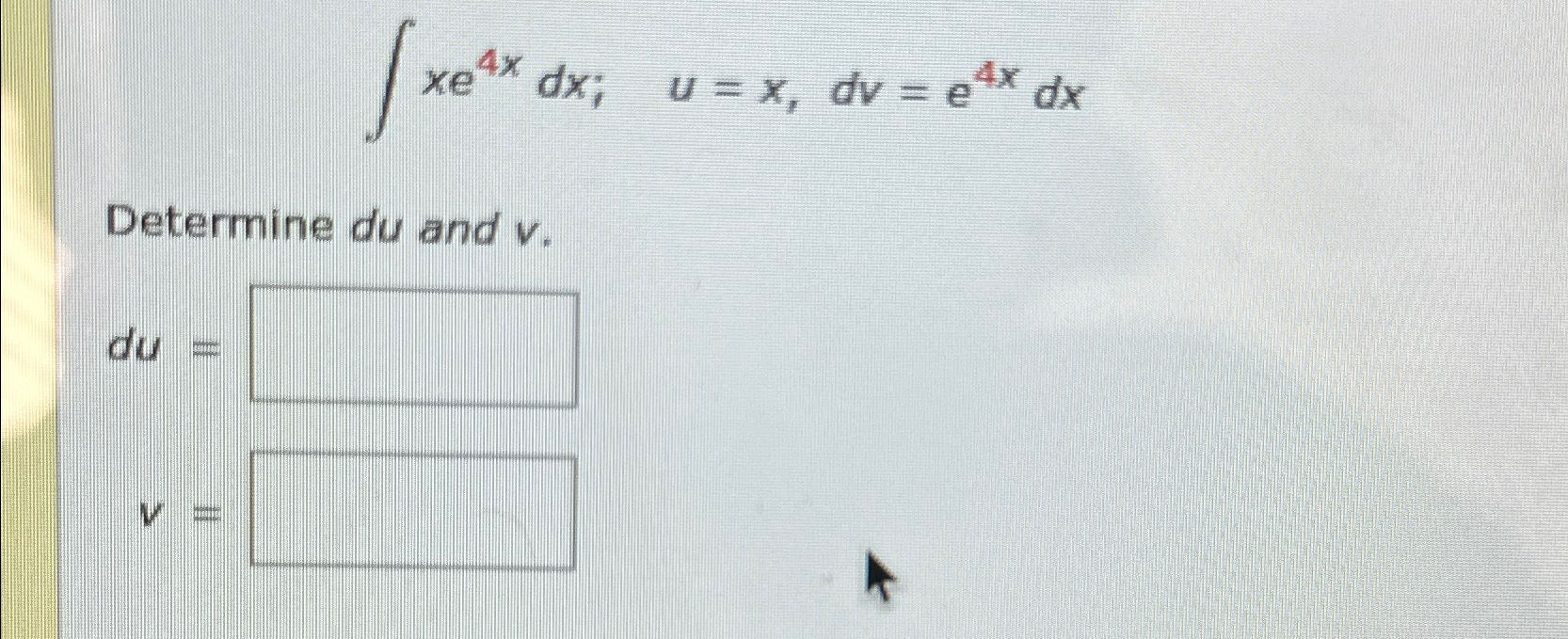 Solved ∫﻿﻿xe4xdx;,u=x,dv=e4xdxDetermine du ﻿and v.du=v= | Chegg.com