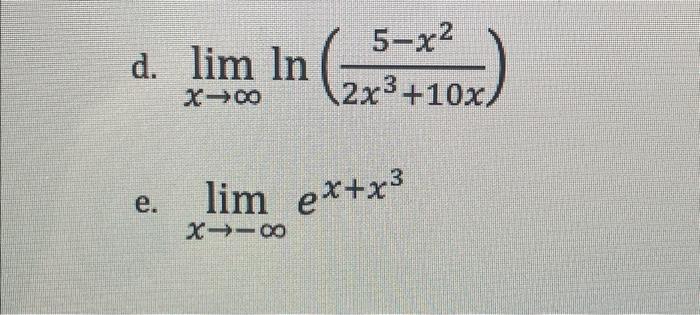 Solved d. limx→∞ln(2x3+10x5−x2) limx→−∞ex+x3 | Chegg.com