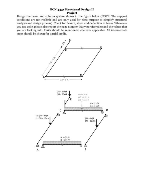 Design the beam and column system shown in the figure below (NOTE: The support
conditions are not realistic and are only used